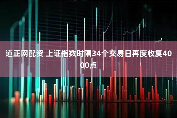 道正网配资 上证指数时隔34个交易日再度收复4000点